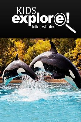 Killer Whales - Kids Explore: Animal books nonfiction - books ages 5-6 by Explore!, Kids