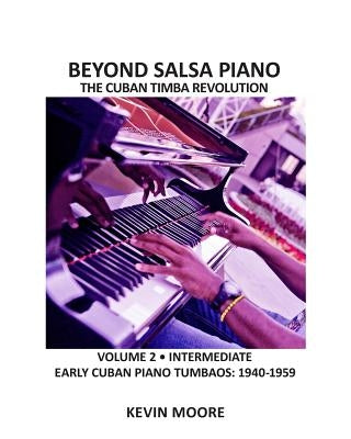 Beyond Salsa Piano: The Cuban Timba Piano Revolution: Volume 2 - Early Cuban Piano Tumbaos by Ehrlich, Tom