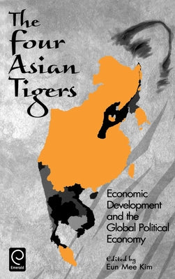 The Four Asian Tigers: Economic Development and the Global Political Economy by Kim, Eun Mee