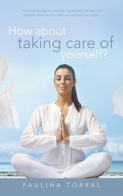 How About Taking Care of Yourself? by Torral, Paulina