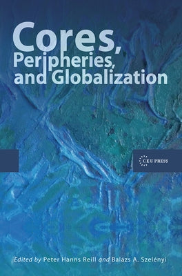 Cores, Peripheries, and Globalization by Reill, Peter Hanns