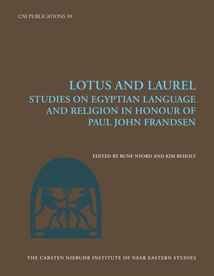 Lotus and Laurel: Studies on Egyptian Language and Religion (in Honour of Paul John Frandsen) by Nyord, Rune