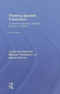 Thinking Spanish Translation: A Course in Translation Method: Spanish to English by Haywood, Louise