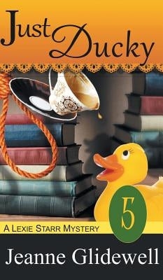 Just Ducky (A Lexie Starr Mystery, Book 5) by Glidewell, Jeanne