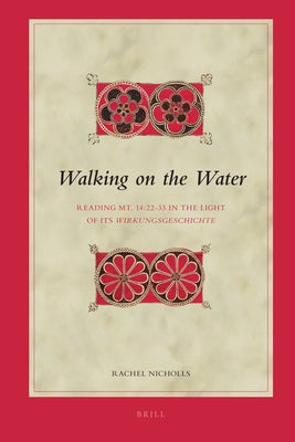 Walking on the Water: Reading Mt. 14:22-33 in the Light of Its Wirkungsgeschichte by Nicholls, Rachel