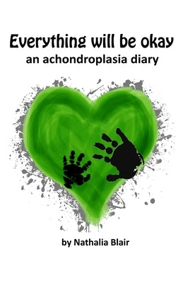 Everything Will Be Okay: An Achondroplasia Diary by Blair, Nathalia Maria