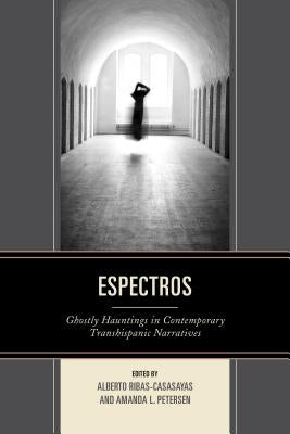 Espectros: Ghostly Hauntings in Contemporary Transhispanic Narratives by Ribas-Casasayas, Alberto