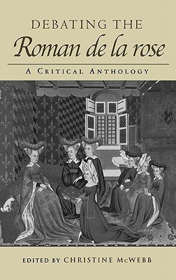Debating the Roman de la Rose: A Critical Anthology by McWebb, Christine