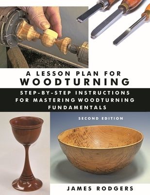 A Lesson Plan for Woodturning, 2nd Edition: Step-By-Step Instructions for Mastering Woodturning Fundamentals by Rodgers, James