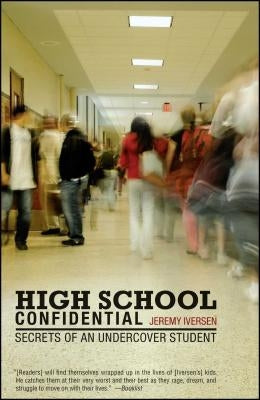 High School Confidential: Secrets of an Undercover Student by Iversen, Jeremy