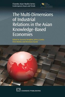 The Multi-Dimensions of Industrial Relations in the Asian Knowledge-Based Economies by Siengthai, Sununta