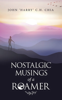 Nostalgic Musings of a Roamer by Chia, John C. H.