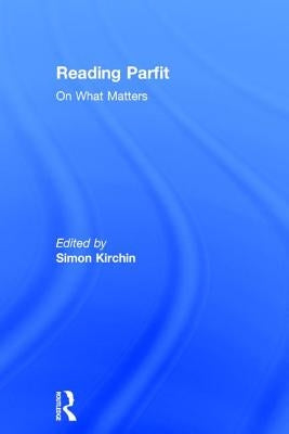 Reading Parfit: On What Matters by Kirchin, Simon