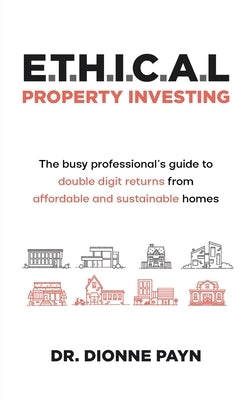 E.T.H.I.C.A.L Property Investing by Payn, Dionne