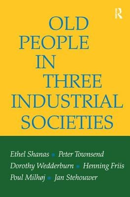 Old People in Three Industrial Societies by Shanas, Ethel