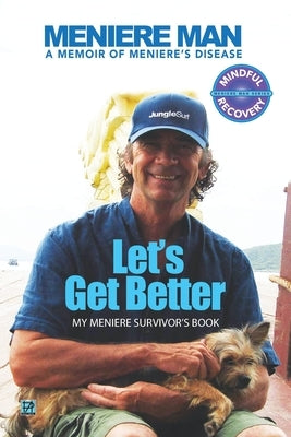 Meniere Man Let's Get Better: A Memoir of Meniere's Disease by Meniere Man