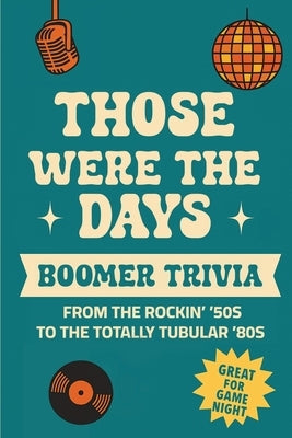 Those Were the Days: Boomer Trivia from the Rockin' '50s to the Totally Tubular '80s by Publishing, Those Were the Days
