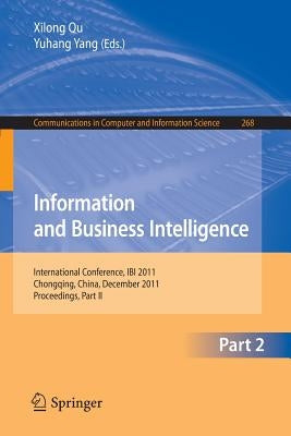 Information and Business Intelligence: International Conference, Ibi 2011, Chongqing, China, December 23-25, 2011. Proceedings, Part II by Qu, Xilong