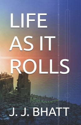 Life as It Rolls by Bhatt, J. J.