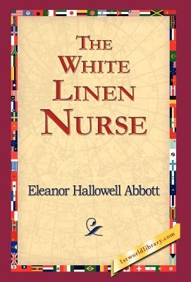 The White Linen Nurse by Abbott, Eleanor Hallowell