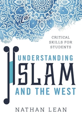 Understanding Islam and the West: Critical Skills for Students by Lean, Nathan