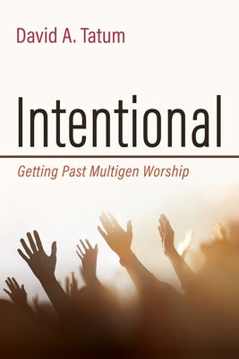 Intentional: Getting Past Multigen Worship by Tatum, David A.