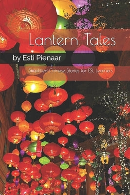 Lantern Tales: Simplified Chinese Stories for ESL Learners by Pienaar, Esti