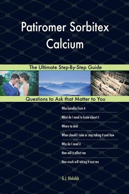 Patiromer Sorbitex Calcium; The Ultimate Step-By-Step Guide by Blokdijk, G. J.