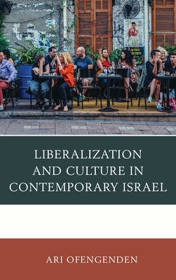 Liberalization and Culture in Contemporary Israel by Ofengenden, Ari