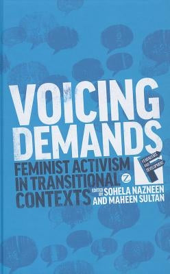 Voicing Demands: Feminist Activism in Transitional Contexts by Nazneen, Sohela