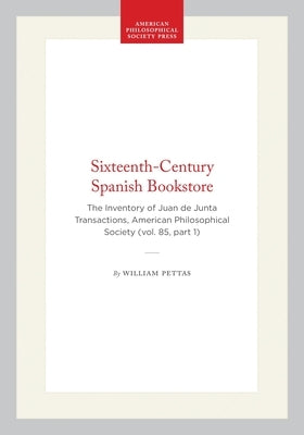 Sixteenth-Century Spanish Bookstore: The Inventory of Juan de Junta, Transactions, American Philosophical Society (Vol. 85, Part 1) by Pettas, William