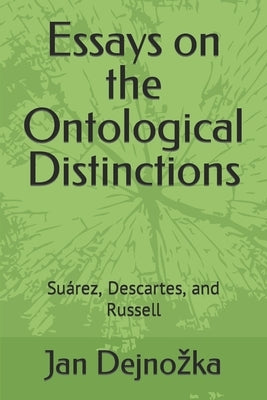 Essays on the Ontological Distinctions: Suárez, Descartes, and Russell by Dejnozka, Jan