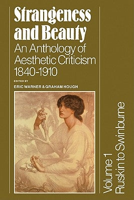 Strangeness and Beauty: Volume 1, Ruskin to Swinburne: An Anthology of Aesthetic Criticism 1840 1910 by Hough, Graham