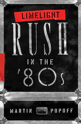 Limelight: Rush in the '80s by Popoff, Martin