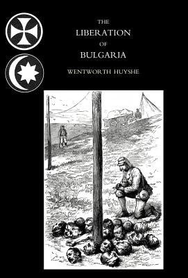 Liberation of Bulgaria, War Notes in 1877 by Wentworth Huyshe, War Correspondent of T