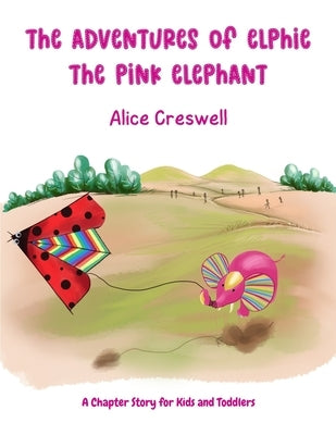 The Adventures of Elphie The Pink Elephant by Creswell, Alice