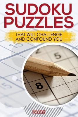 Sudoku Puzzles That Will Challenge And Confound You by Brain Jogging Puzzles