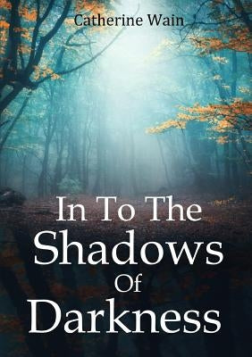 In To The Shadows Of Darkness by Wain, Catherine