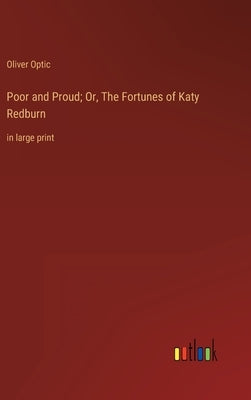 Poor and Proud; Or, The Fortunes of Katy Redburn: in large print by Optic, Oliver