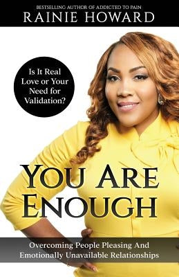 You Are Enough: Is It Love or Your Need for Validation?: Overcoming People Pleasing And Emotionally Unavailable Relationships by Howard, Rainie