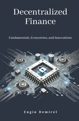 Decentralized Finance Fundamentals, Ecosystems, and Innovations by Demirel, Engin