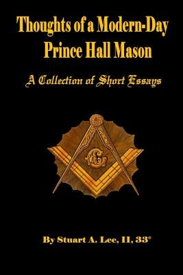 Thoughts of A Modern-Day Prince Hall Mason A Collection of Short Essays by Lee, Stuart Allen, II