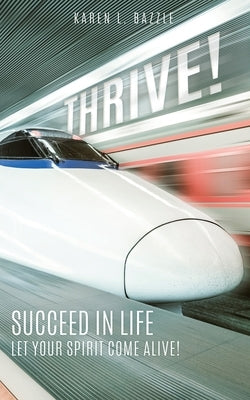 Thrive!: Succeed in Life-Let Your Spirit Come Alive! by Bazzle, Karen L.