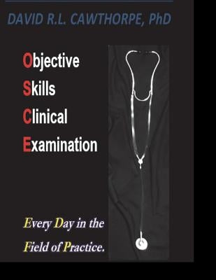 Objective Skills Clinical Examination: Every Day in the Field of Practice by Cawthorpe, David