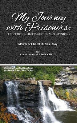 My Journey with Prisoners: Perceptions, Observations & Opinions by Briney, Carol E.