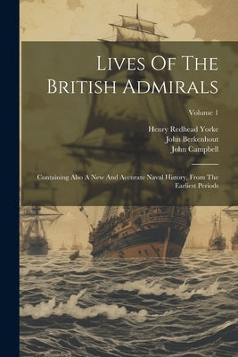 Lives Of The British Admirals: Containing Also A New And Accurate Naval History, From The Earliest Periods; Volume 1 by Campbell, John