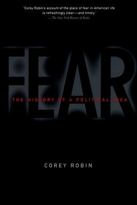 Fear: The History of a Political Idea by Robin, Corey