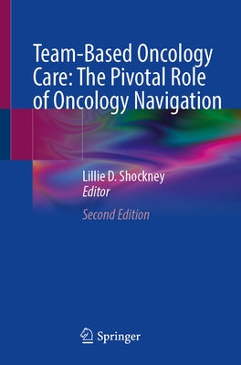 Team-Based Oncology Care: The Pivotal Role of Oncology Navigation by Shockney, Lillie D.