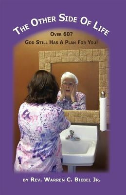 The Other Side of Life: Over 60? God Still Has a Plan for You by Biebel, Warren C., Jr.