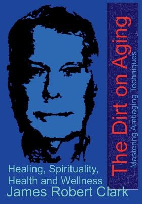 The Dirt on Aging by Clark, James Robert